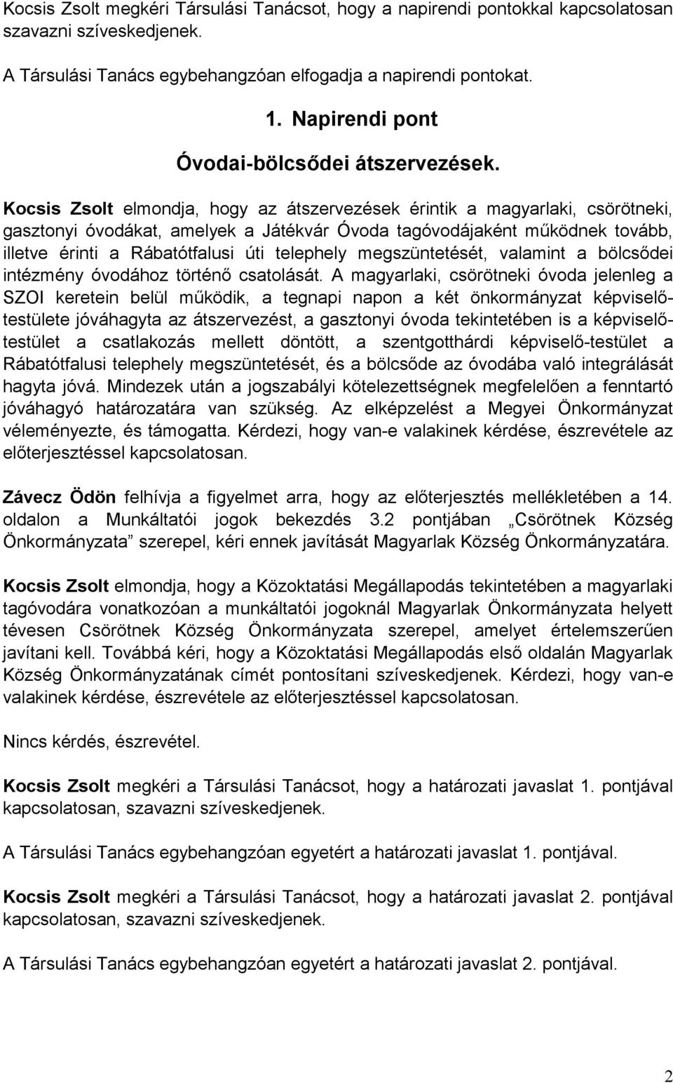 Kocsis Zsolt elmondja, hogy az átszervezések érintik a magyarlaki, csörötneki, gasztonyi óvodákat, amelyek a Játékvár Óvoda tagóvodájaként működnek tovább, illetve érinti a Rábatótfalusi úti