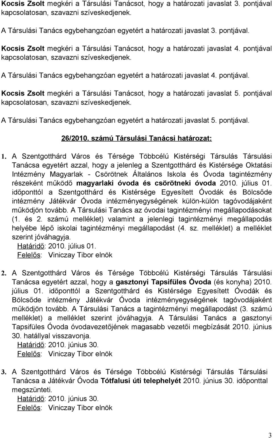 pontjával A Társulási Tanács egybehangzóan egyetért a határozati javaslat 5. pontjával. 26/2010. számú Társulási Tanácsi határozat: 1.