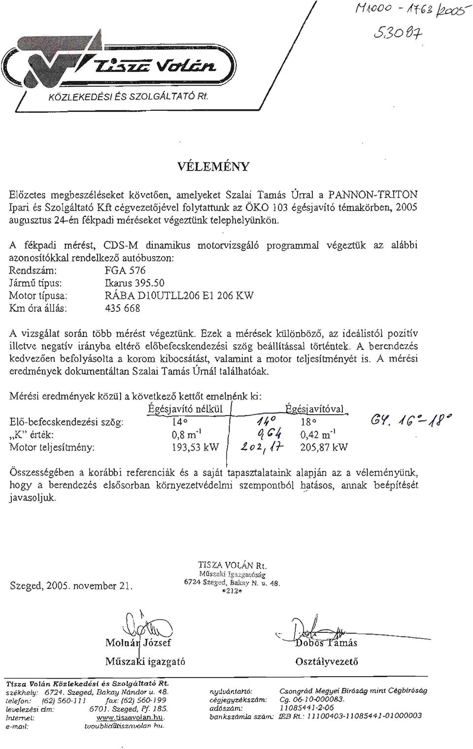 A fékpadi mérést, CDSM dinamikus motorvizsgáló progranunal végeztük az alábbi azonosít6kkal rendelkező autóbuszon: Rendszám: FGA 576 Jármű tipus: Ikarus 395.