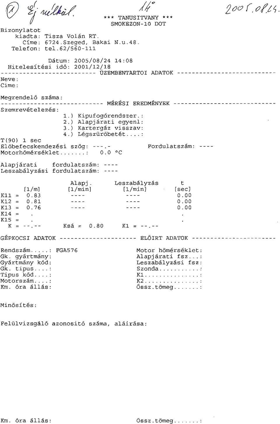 ) Kartergáz visszav: 4.) Légszüröbetét... : T(90) 1 sec Elöbefecskendezési szög:. Fordulatszám: Motorhömérséklet... : 0.0 oc Alapjárati fordulatszám: Leszabályzási fordulatszám: Alapj.