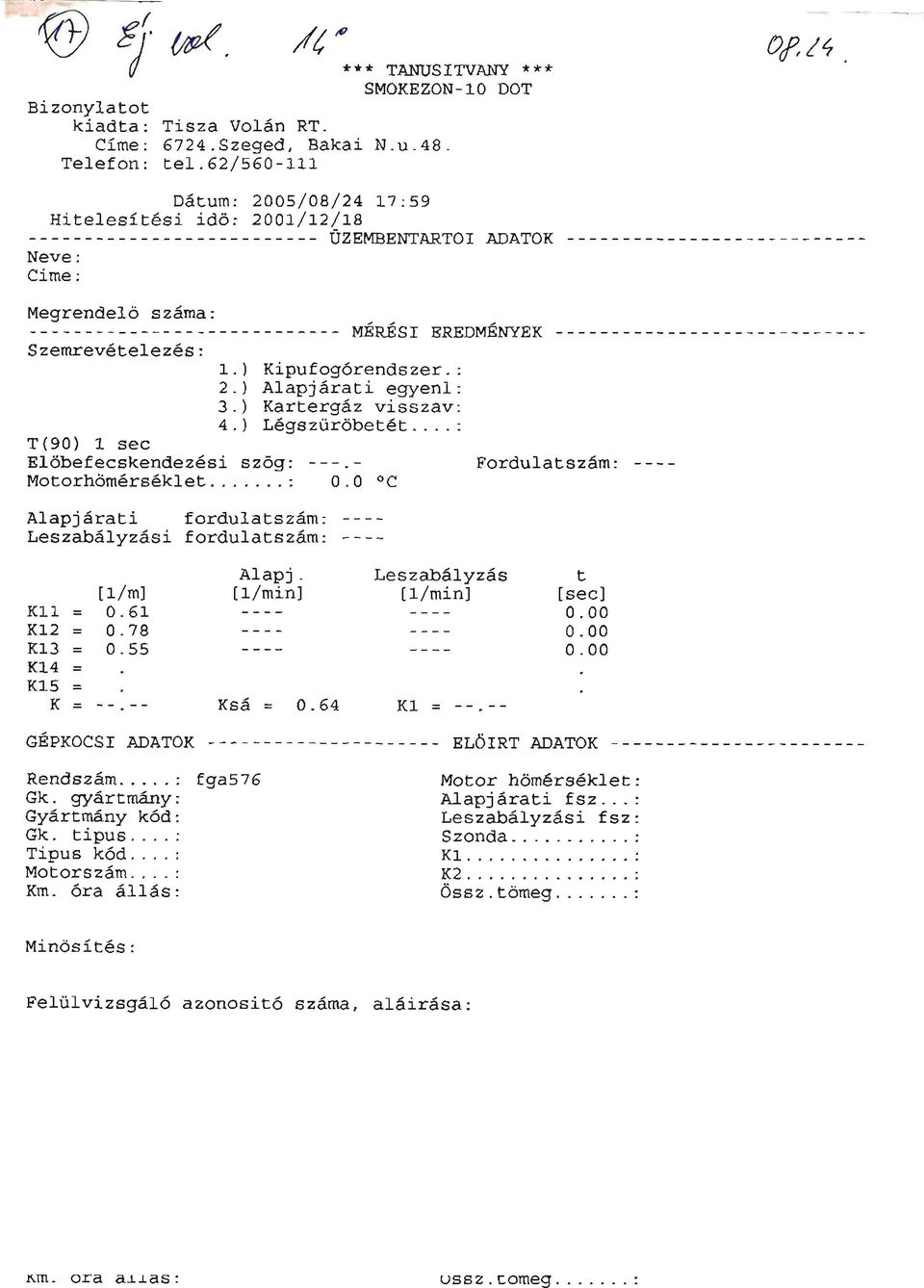 ) Kartergáz visszav: 4.) Légszüröbetét... : T(90) 1 sec Elöbefecskendezési szög:. Fordulatszám: Motorhömérséklet... : 0.0 oc Alapjárati fordulatszám: Leszabályzási fordulatszám: Alapj.