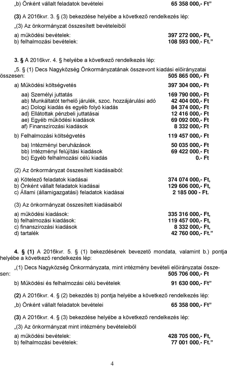 (3) bekezdése helyébe a következő rendelkezés lép: (3) Az önkormányzat összesített bevételeiből a) működési bevételek: 397 272 000,- Ft, b) felhalmozási bevételek: 108 593 000,- Ft. 3. A 2016kvr. 4.