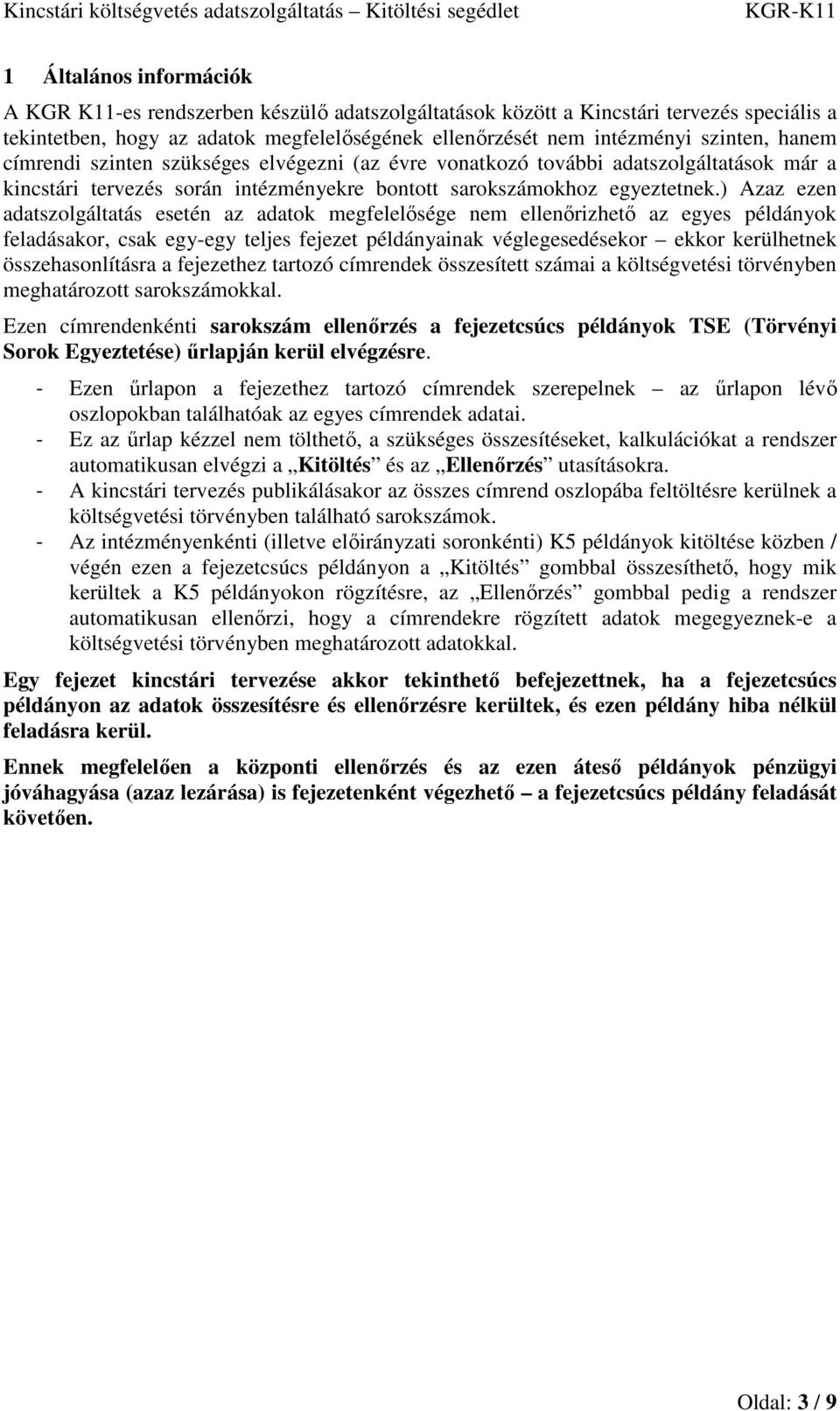 ) Azaz ezen adatszolgáltatás esetén az adatok megfelelősége nem ellenőrizhető az egyes példányok feladásakor, csak egy-egy teljes fejezet példányainak véglegesedésekor ekkor kerülhetnek