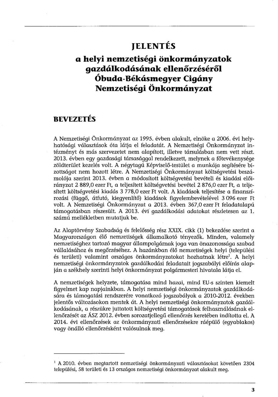 évben egy gazdasági társasággal rendelkezett, melynek a főtevékenysége zöldterület kezelés volt. A négytagú Képviselő-testület a munkája segítésére bizottságot nem hozott létre.