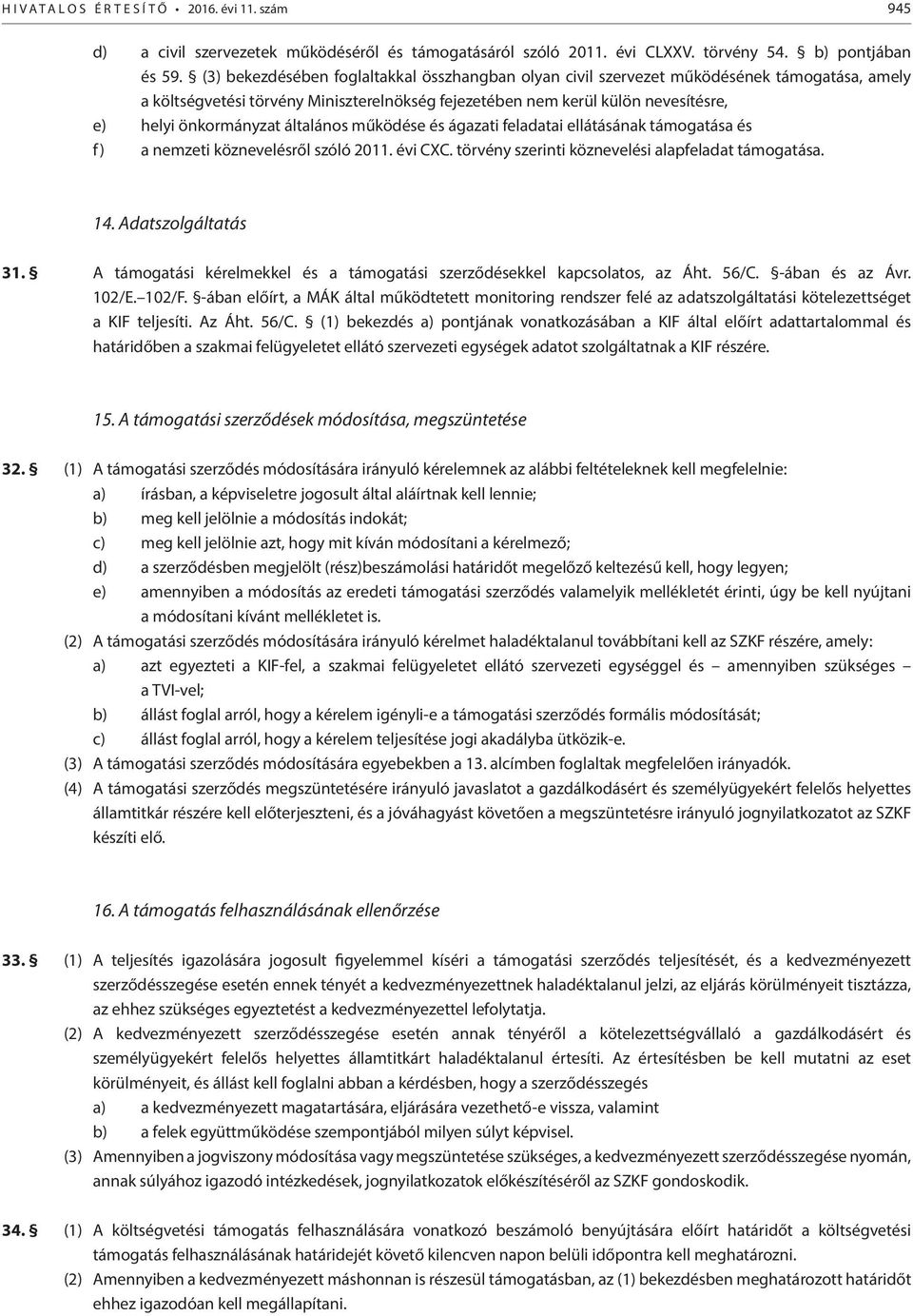 általános működése és ágazati feladatai ellátásának támogatása és f) a nemzeti köznevelésről szóló 2011. évi CXC. törvény szerinti köznevelési alapfeladat támogatása. 14. Adatszolgáltatás 31.