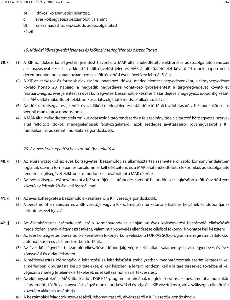 (1) A KIF az időközi költségvetési jelentést havonta, a MÁK által működtetett elektronikus adatszolgáltató rendszer alkalmazásával készíti el a kincstári költségvetési jelentés MÁK általi