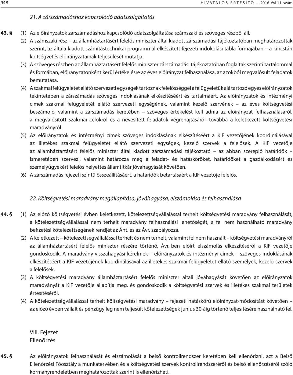 (2) A számszaki rész az államháztartásért felelős miniszter által kiadott zárszámadási tájékoztatóban meghatározottak szerint, az általa kiadott számítástechnikai programmal elkészített fejezeti