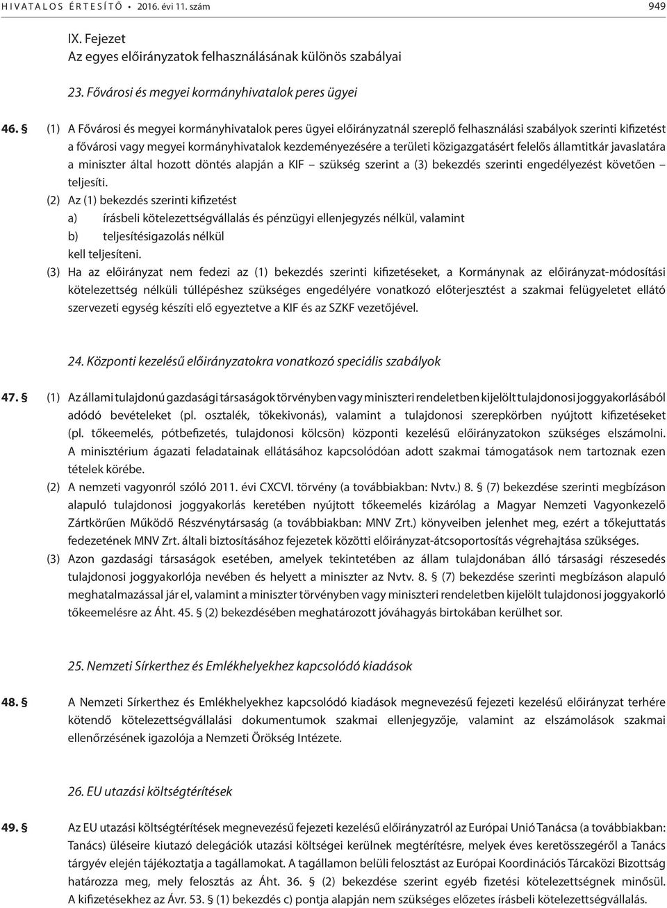 közigazgatásért felelős javaslatára a miniszter által hozott döntés alapján a KIF szükség szerint a (3) bekezdés szerinti engedélyezést követően teljesíti.