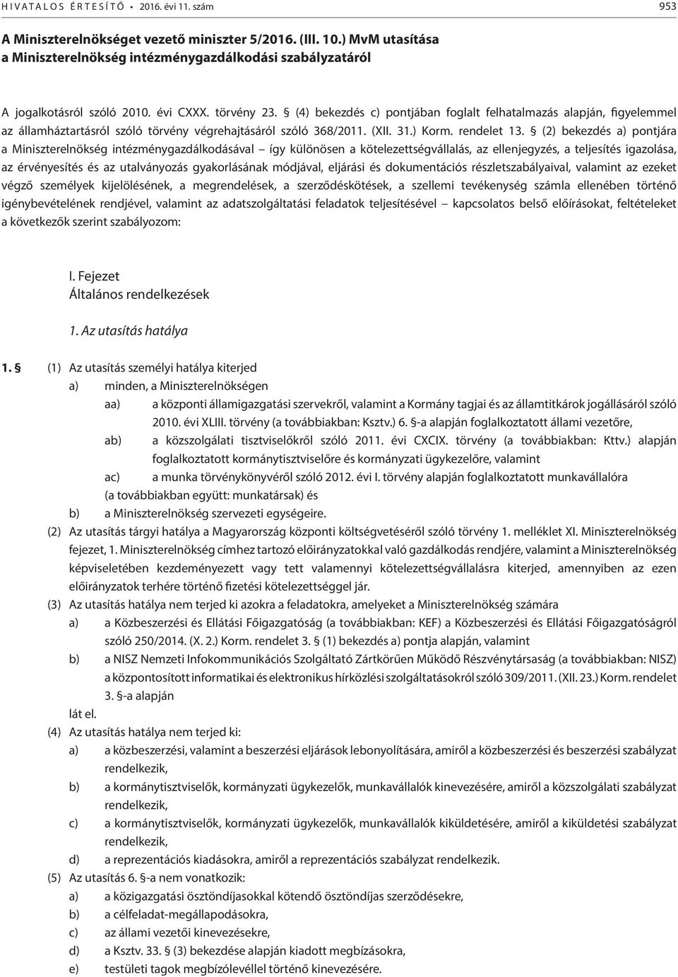 (2) bekezdés a) pontjára a Miniszterelnökség intézménygazdálkodásával így különösen a kötelezettségvállalás, az ellenjegyzés, a teljesítés igazolása, az érvényesítés és az utalványozás gyakorlásának