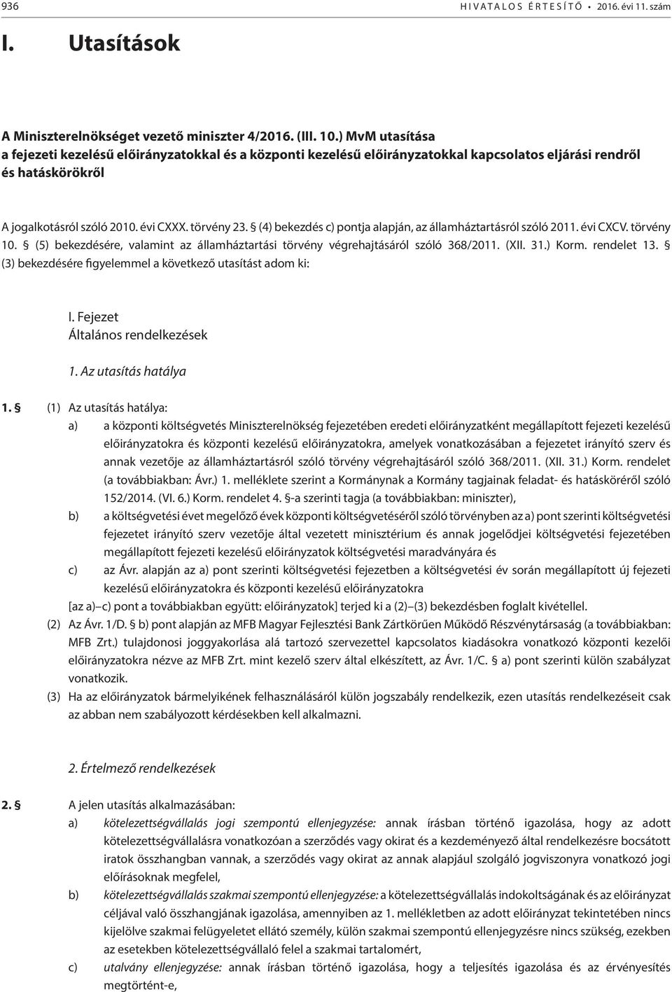 (4) bekezdés c) pontja alapján, az államháztartásról szóló 2011. évi CXCV. törvény 10. (5) bekezdésére, valamint az államháztartási törvény végrehajtásáról szóló 368/2011. (XII. 31.) Korm.