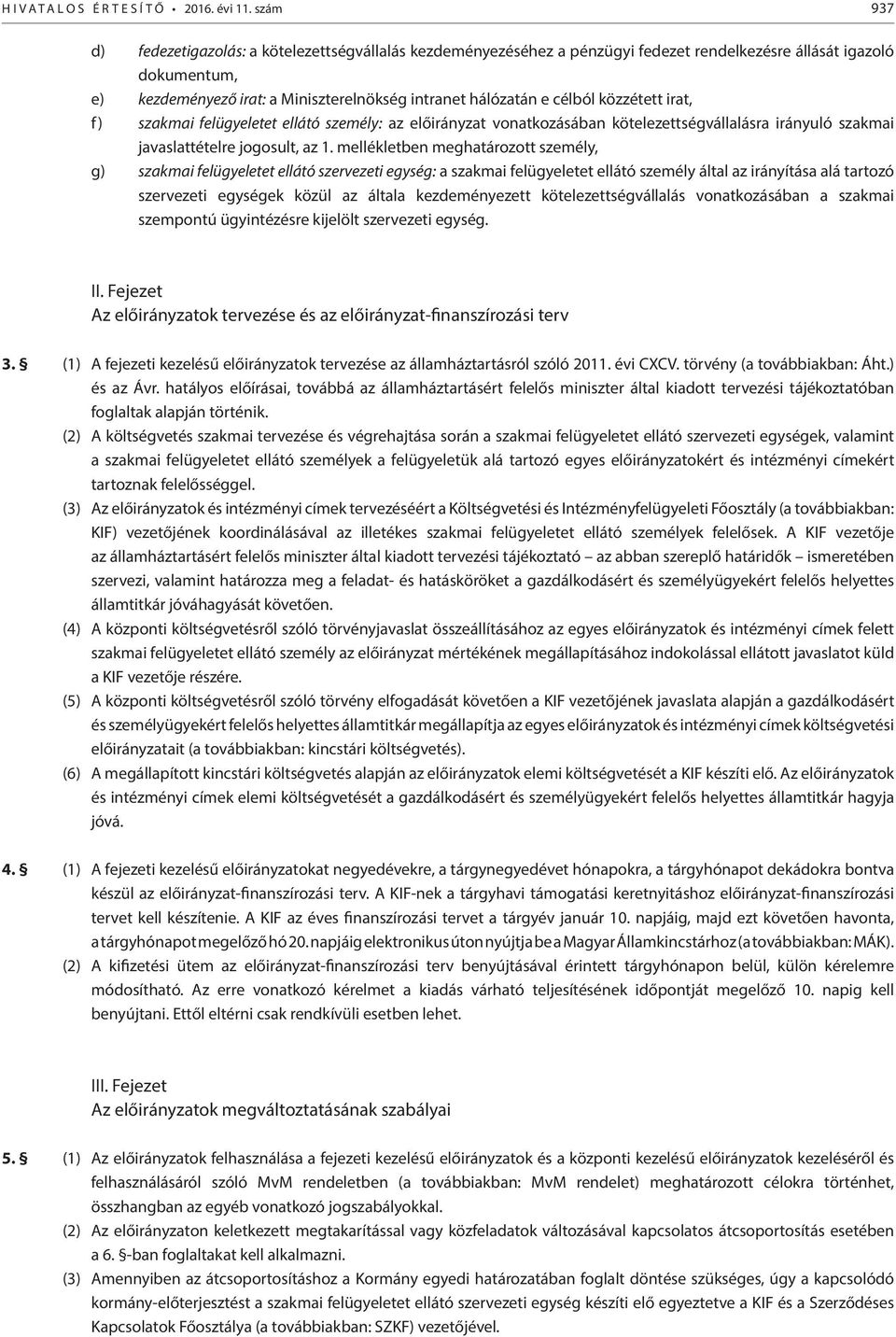 célból közzétett irat, f) szakmai felügyeletet ellátó személy: az előirányzat vonatkozásában kötelezettségvállalásra irányuló szakmai javaslattételre jogosult, az 1.