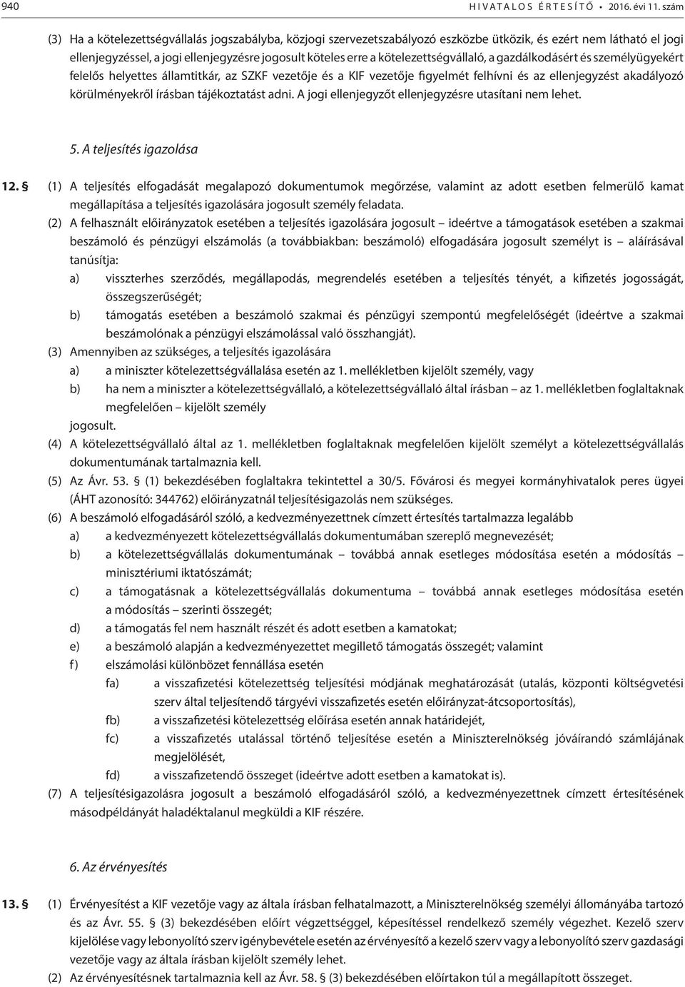 kötelezettségvállaló, a gazdálkodásért és személyügyekért felelős, az SZKF vezetője és a KIF vezetője figyelmét felhívni és az ellenjegyzést akadályozó körülményekről írásban tájékoztatást adni.