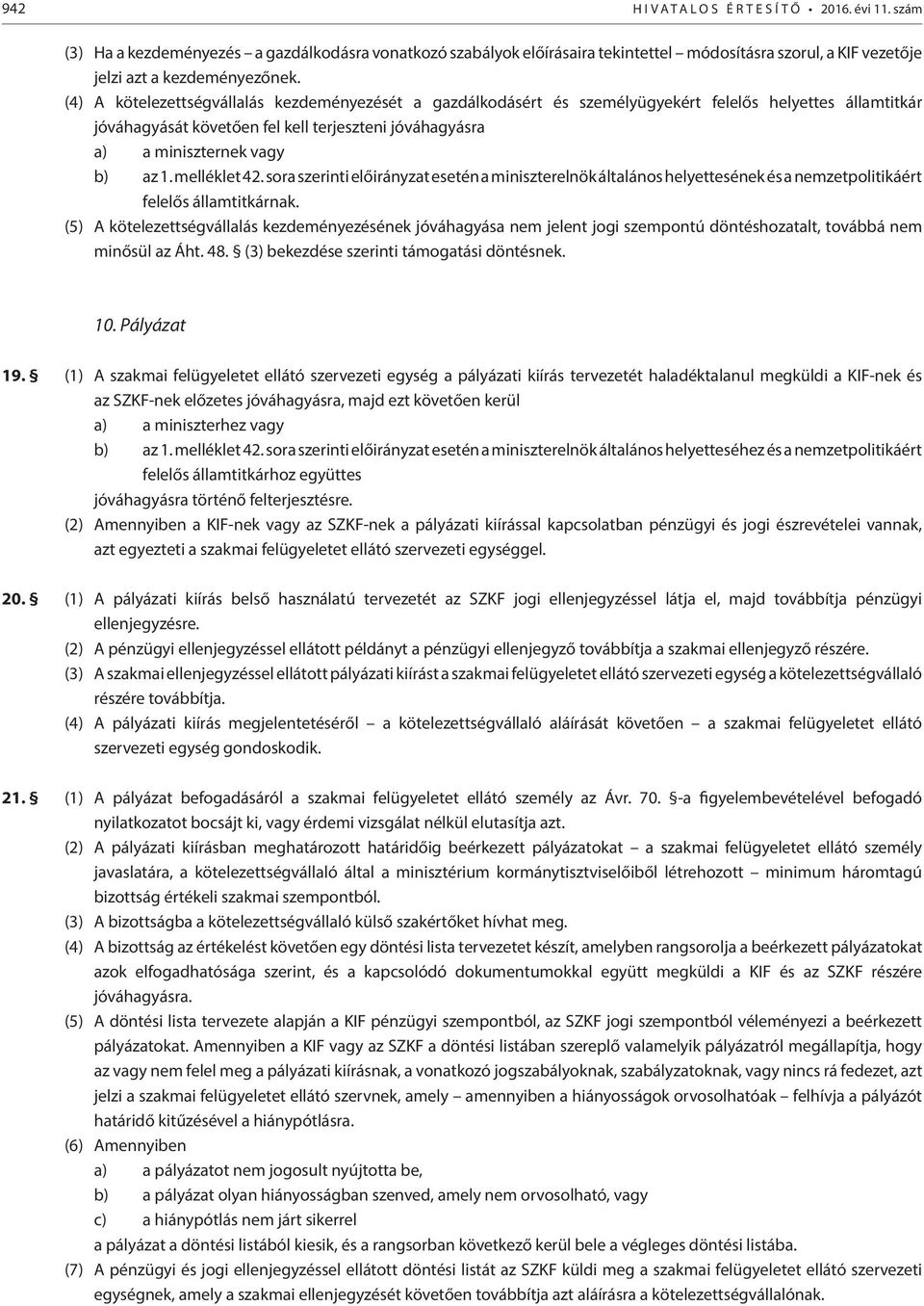 (4) A kötelezettségvállalás kezdeményezését a gazdálkodásért és személyügyekért felelős jóváhagyását követően fel kell terjeszteni jóváhagyásra a) a miniszternek vagy b) az 1. melléklet 42.