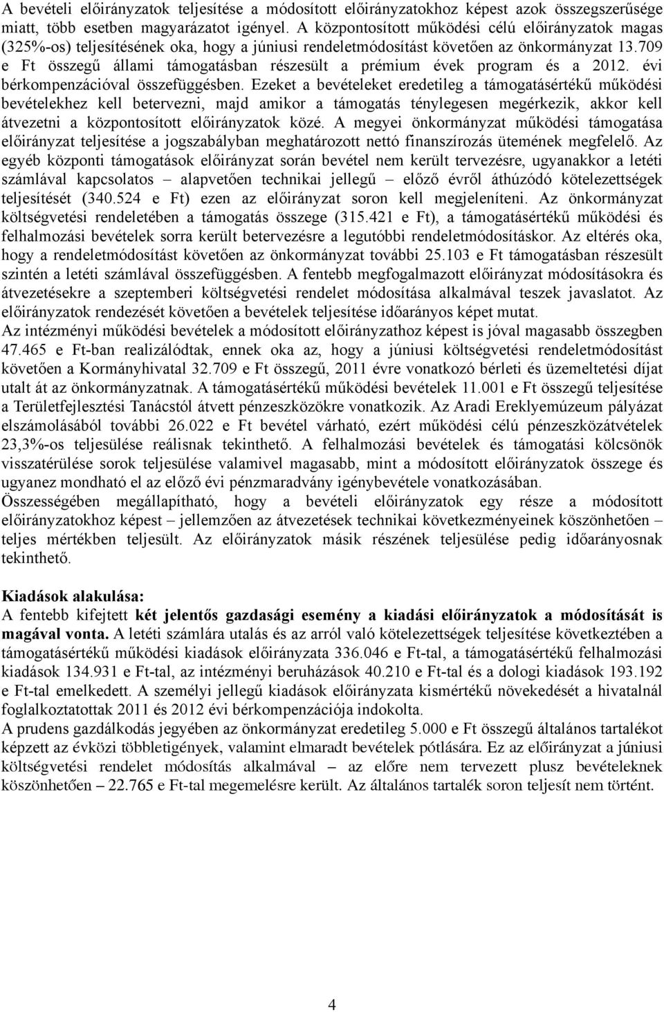709 e Ft összegű állami támogatásban részesült a prémium évek program és a 2012. évi bérkompenzációval összefüggésben.