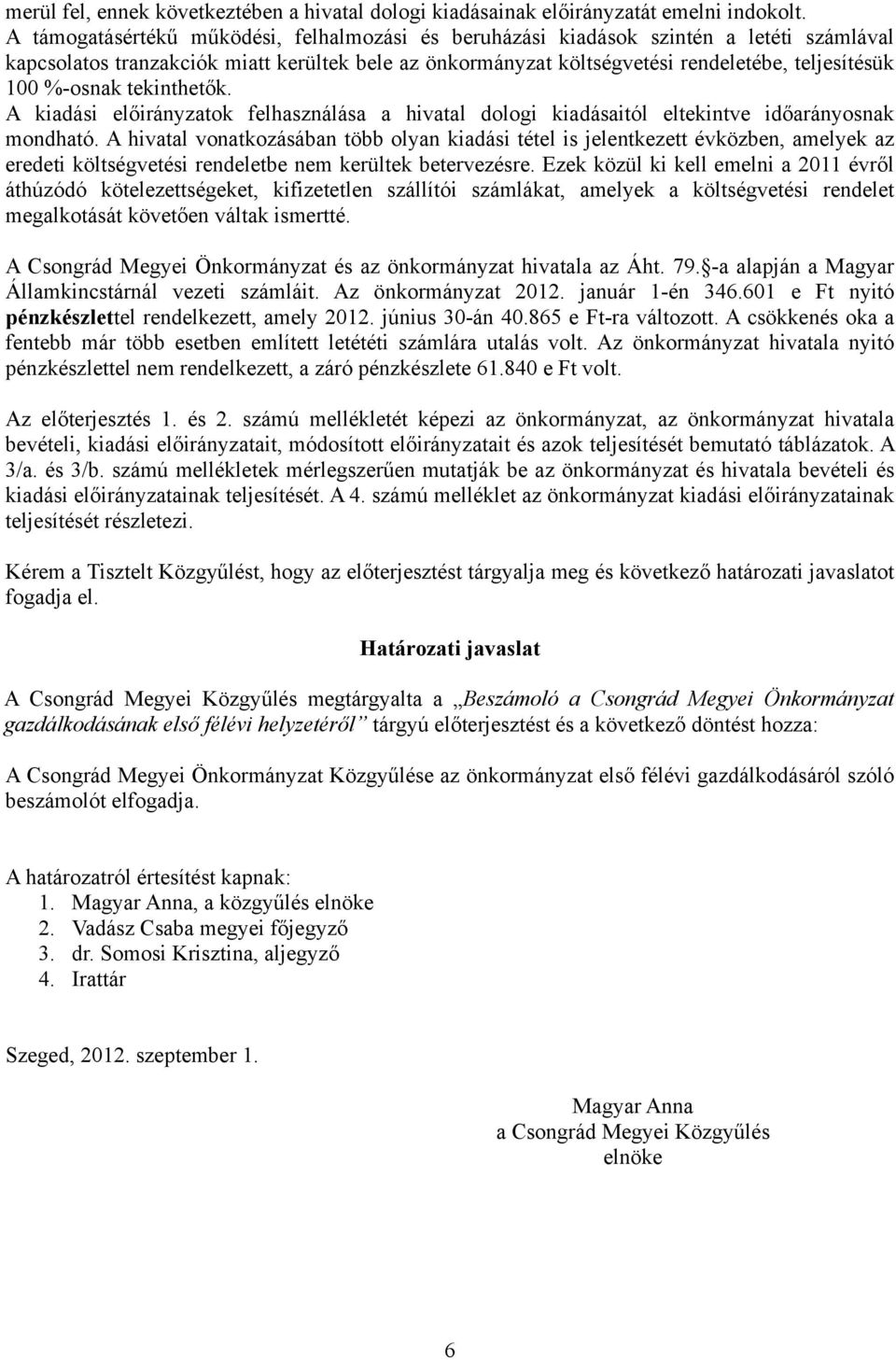 %-osnak tekinthetők. A kiadási előirányzatok felhasználása a hivatal dologi kiadásaitól eltekintve időarányosnak mondható.
