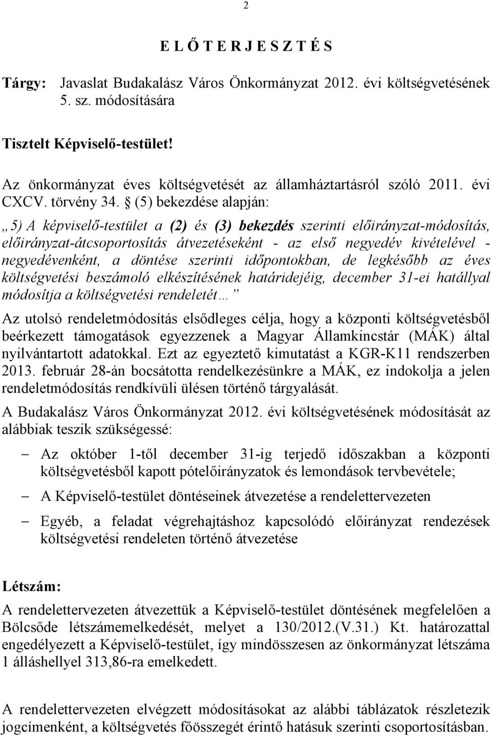 (5) bekezdése alapján: 5) A képviselő-testület a (2) és (3) bekezdés szerinti előirányzat-módosítás, előirányzat-átcsoportosítás átvezetéseként - az első negyedév kivételével - negyedévenként, a