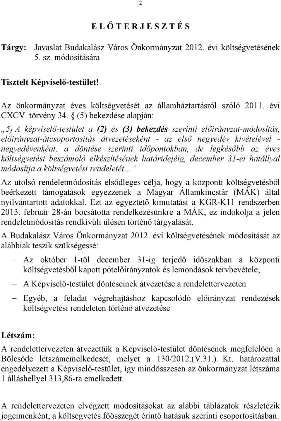 (5) bekezdése alapján: 5) A képviselő-testület a (2) és (3) bekezdés szerinti előirányzat-módosítás, előirányzat-átcsoportosítás átvezetéseként - az első negyedév kivételével - negyedévenként, a