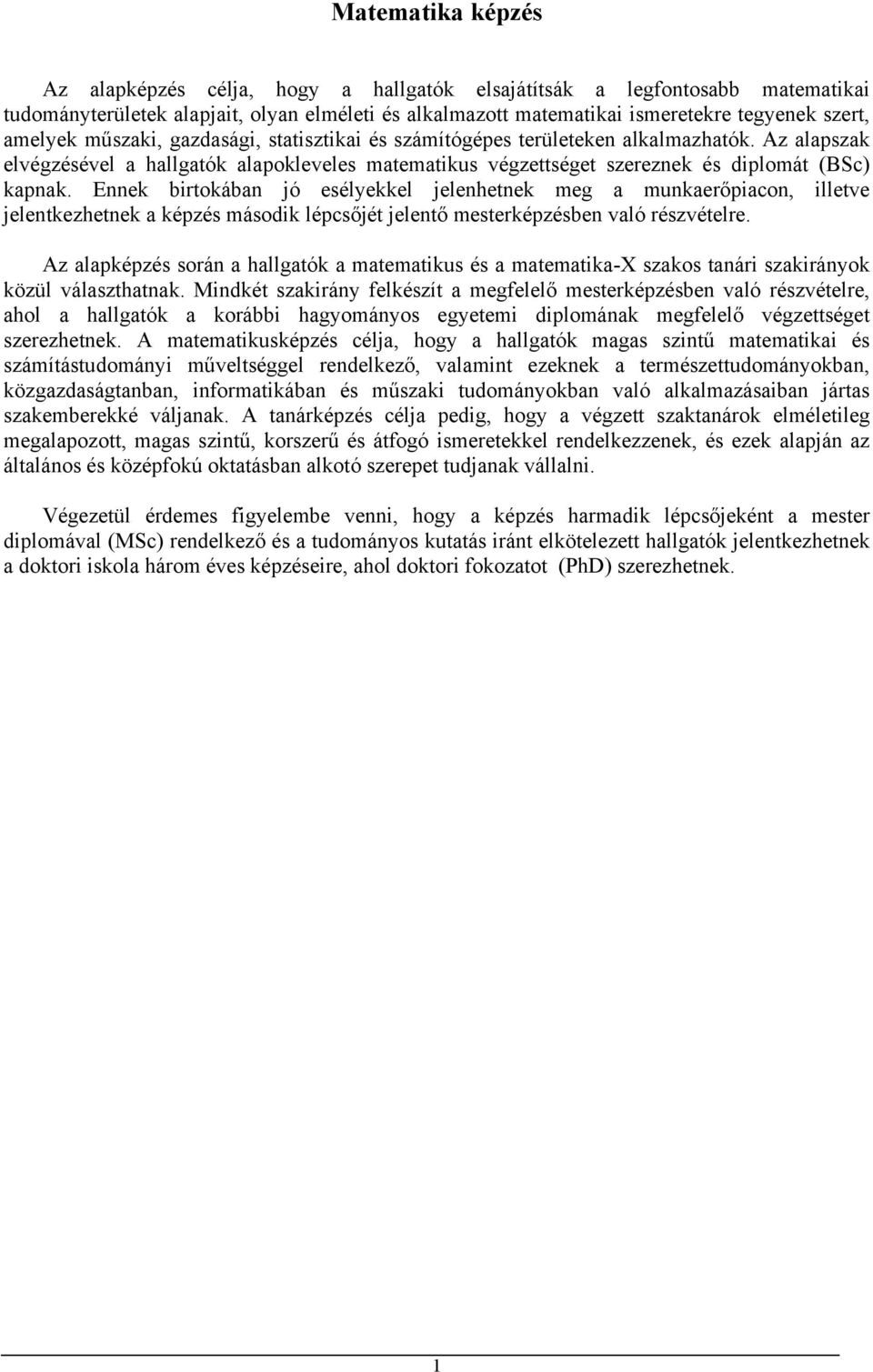 Ennek birtokában jó esélyekkel jelenhetnek meg a munkaerőpiacon, illetve jelentkezhetnek a képzés második lépcsőjét jelentő mesterképzésben való részvételre.