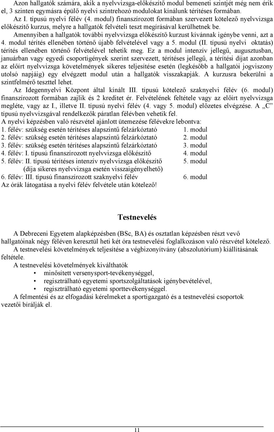 Amennyiben a hallgatók további nyelvvizsga előkészítő kurzust kívánnak igénybe venni, azt a 4. modul térítés ellenében történő újabb felvételével vagy a 5. modul (II.