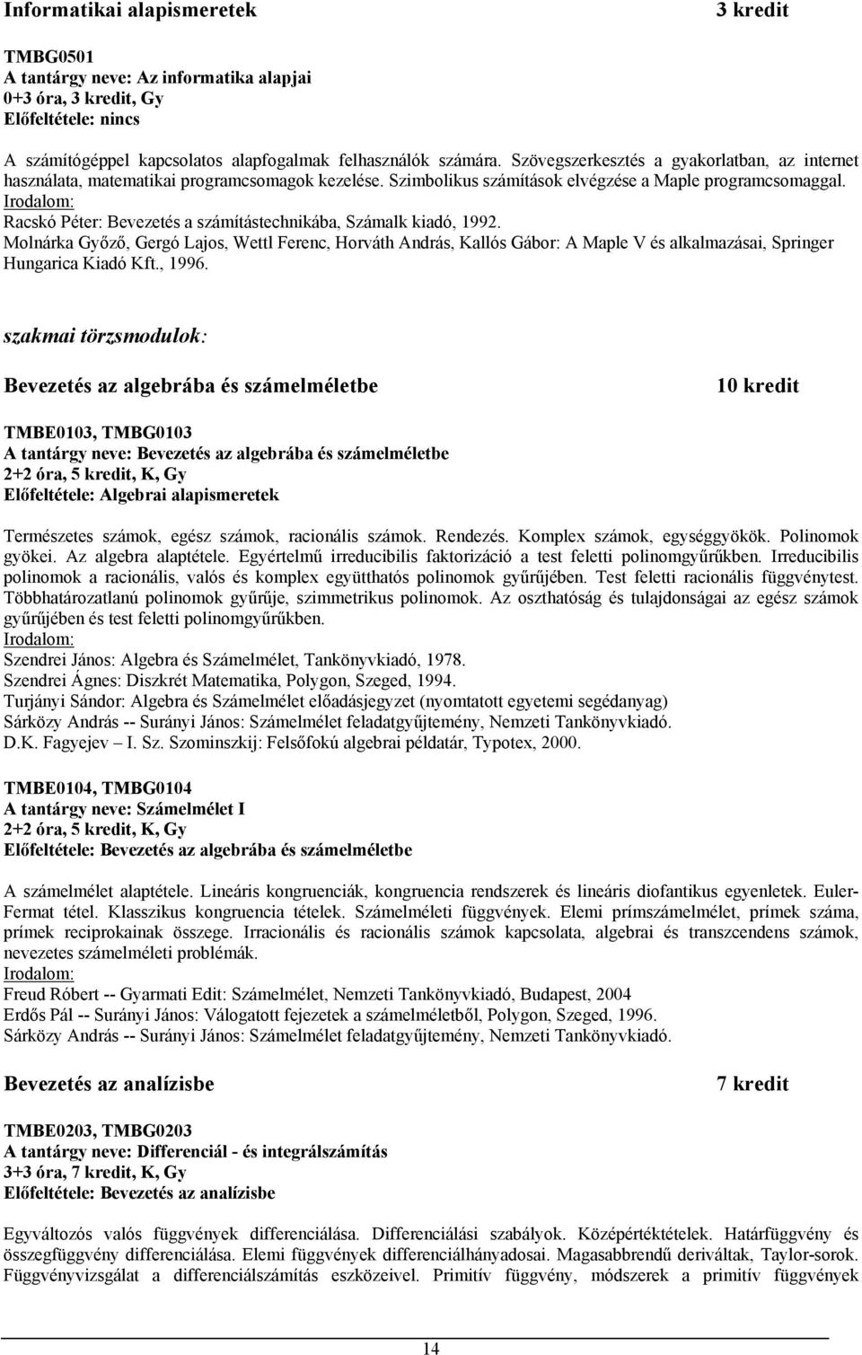 Racskó Péter: Bevezetés a számítástechnikába, Számalk kiadó, 1992. Molnárka Győző, Gergó Lajos, Wettl Ferenc, Horváth András, Kallós Gábor: A Maple V és alkalmazásai, Springer Hungarica Kiadó Kft.