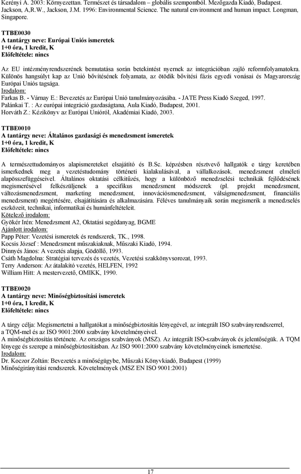 TTBE0030 A tantárgy neve: Európai Uniós ismeretek 1+0 óra, 1 kredit, K Az EU intézményrendszerének bemutatása során betekintést nyernek az integrációban zajló reformfolyamatokra.