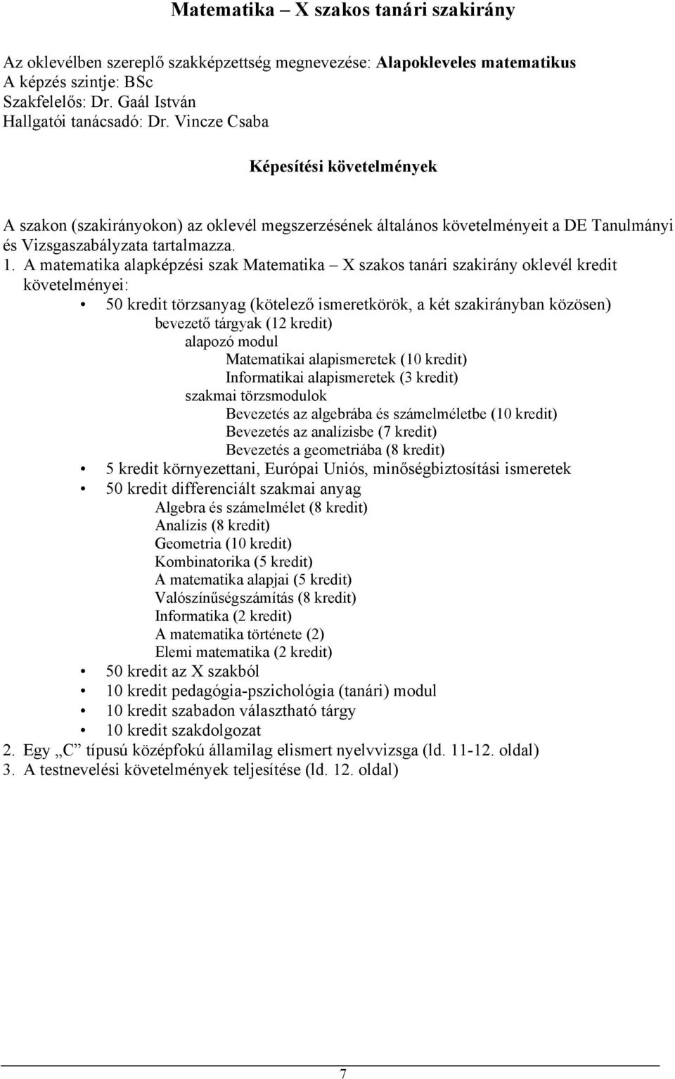 A matematika alapképzési szak Matematika X szakos tanári szakirány oklevél kredit követelményei: 50 kredit törzsanyag (kötelező ismeretkörök, a két szakirányban közösen) bevezető tárgyak (12 kredit)