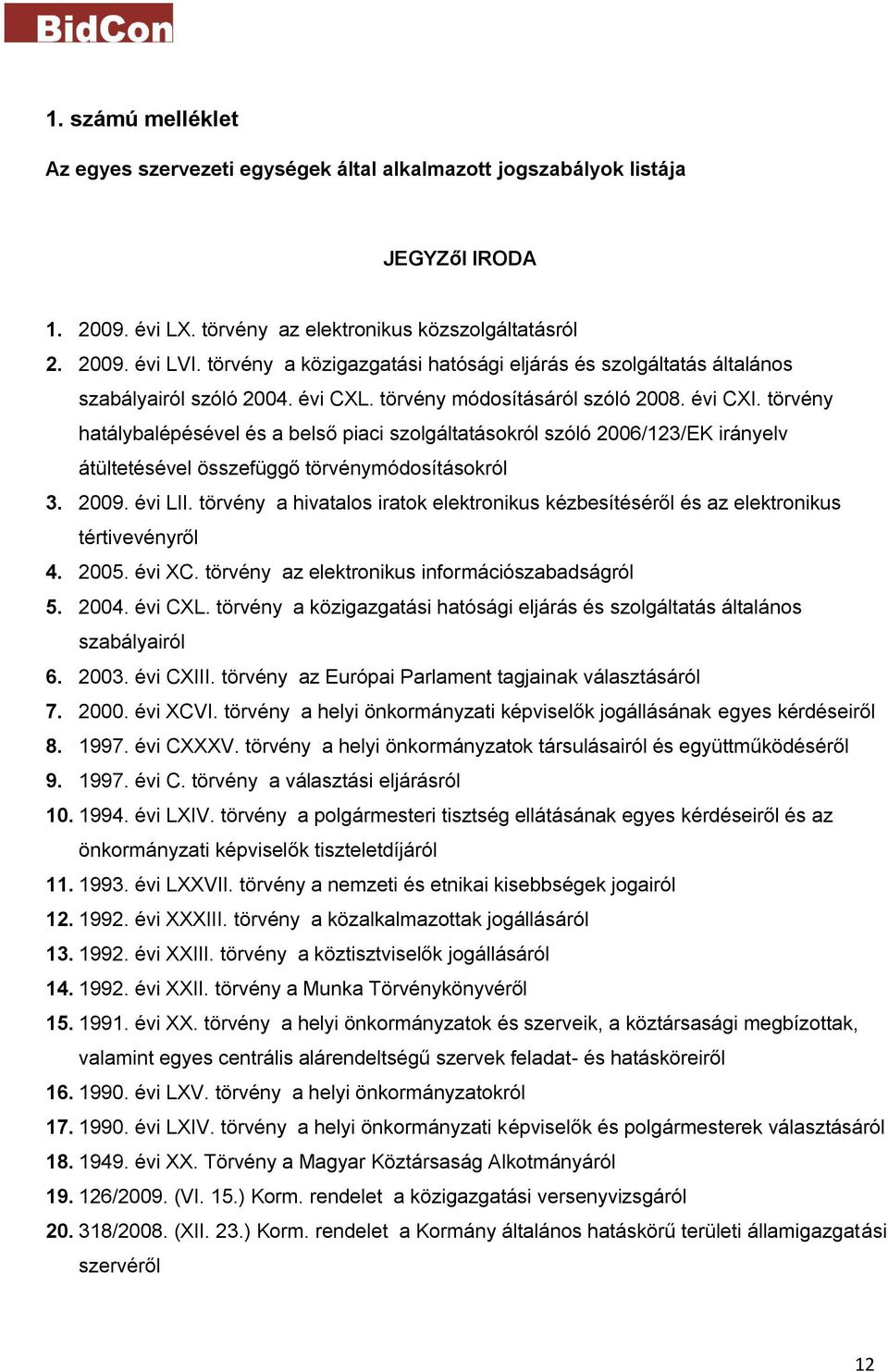 törvény hatálybalépésével és a belső piaci szolgáltatásokról szóló 2006/123/EK irányelv átültetésével összefüggő törvénymódosításokról 3. 2009. évi LII.