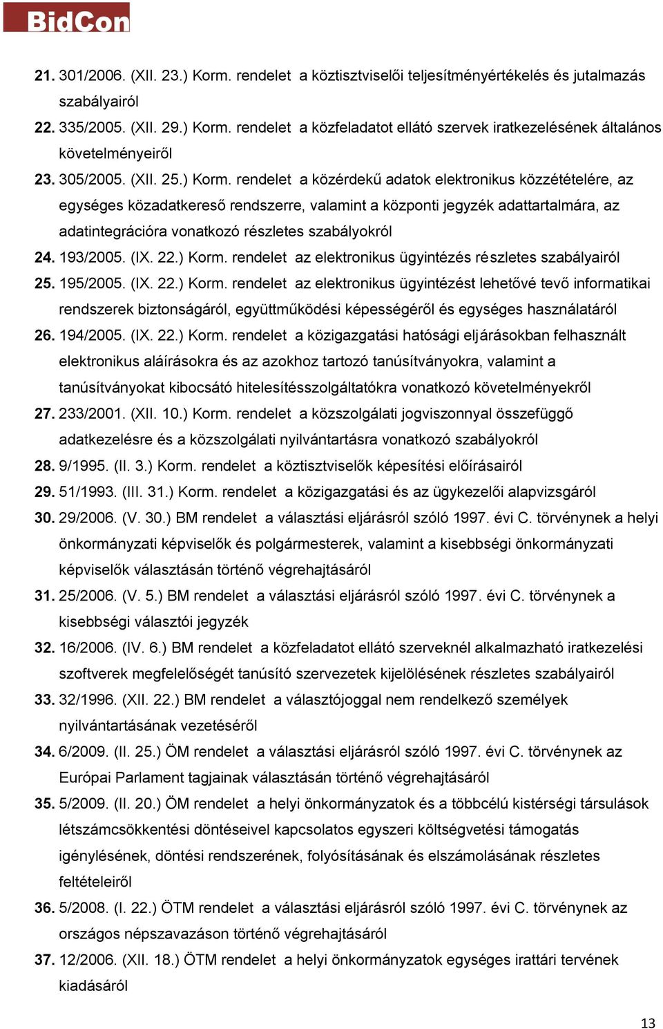 rendelet a közérdekű adatok elektronikus közzétételére, az egységes közadatkereső rendszerre, valamint a központi jegyzék adattartalmára, az adatintegrációra vonatkozó részletes szabályokról 24.