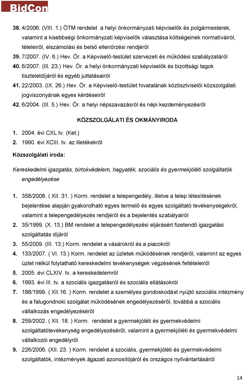 rendjéről 39. 7/2007. (IV. 6.) Hev. Ör. a Képviselő-testület szervezeti és működési szabályzatáról 40. 6/2007. (III. 23.) Hev. Ör. a helyi önkormányzati képviselők és bizottsági tagok tiszteletdíjáról és egyéb juttatásairól 41.