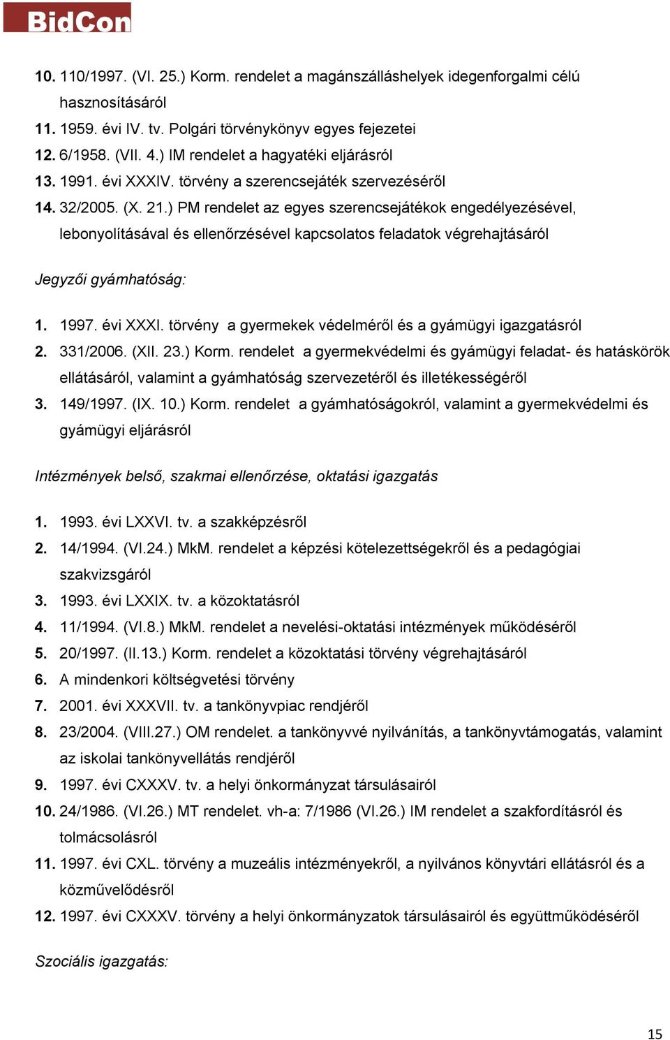 ) PM rendelet az egyes szerencsejátékok engedélyezésével, lebonyolításával és ellenőrzésével kapcsolatos feladatok végrehajtásáról Jegyzői gyámhatóság: 1. 1997. évi XXXI.