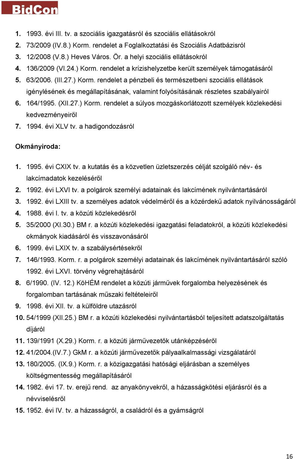 164/1995. (XII.27.) Korm. rendelet a súlyos mozgáskorlátozott személyek közlekedési kedvezményeiről 7. 1994. évi XLV tv. a hadigondozásról Okmányiroda: 1. 1995. évi CXIX tv.