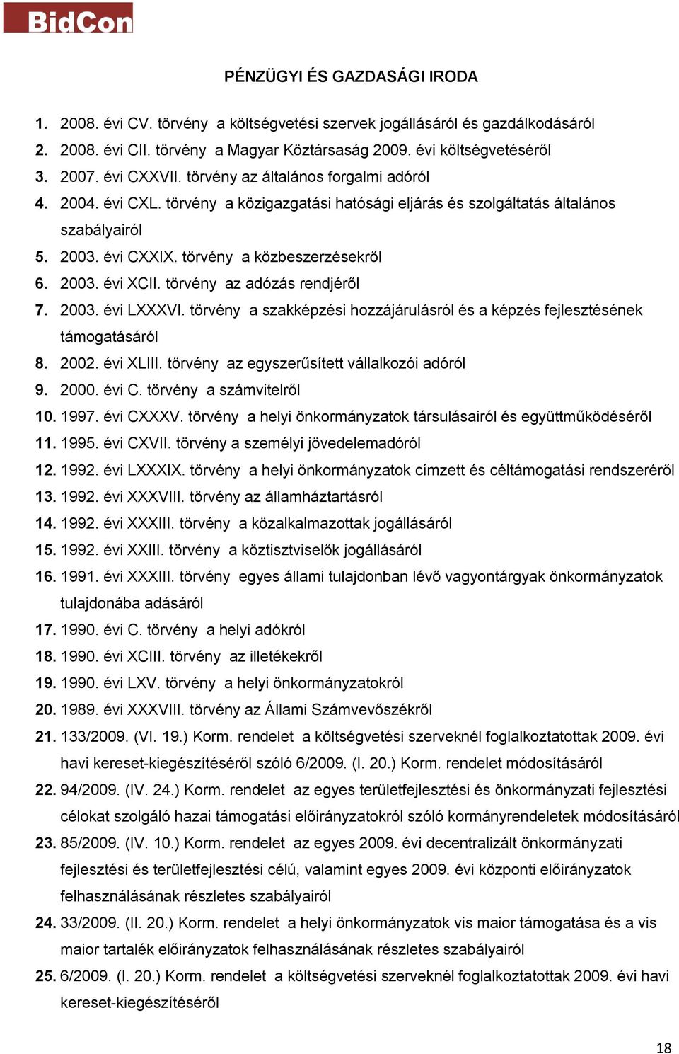 2003. évi XCII. törvény az adózás rendjéről 7. 2003. évi LXXXVI. törvény a szakképzési hozzájárulásról és a képzés fejlesztésének támogatásáról 8. 2002. évi XLIII.