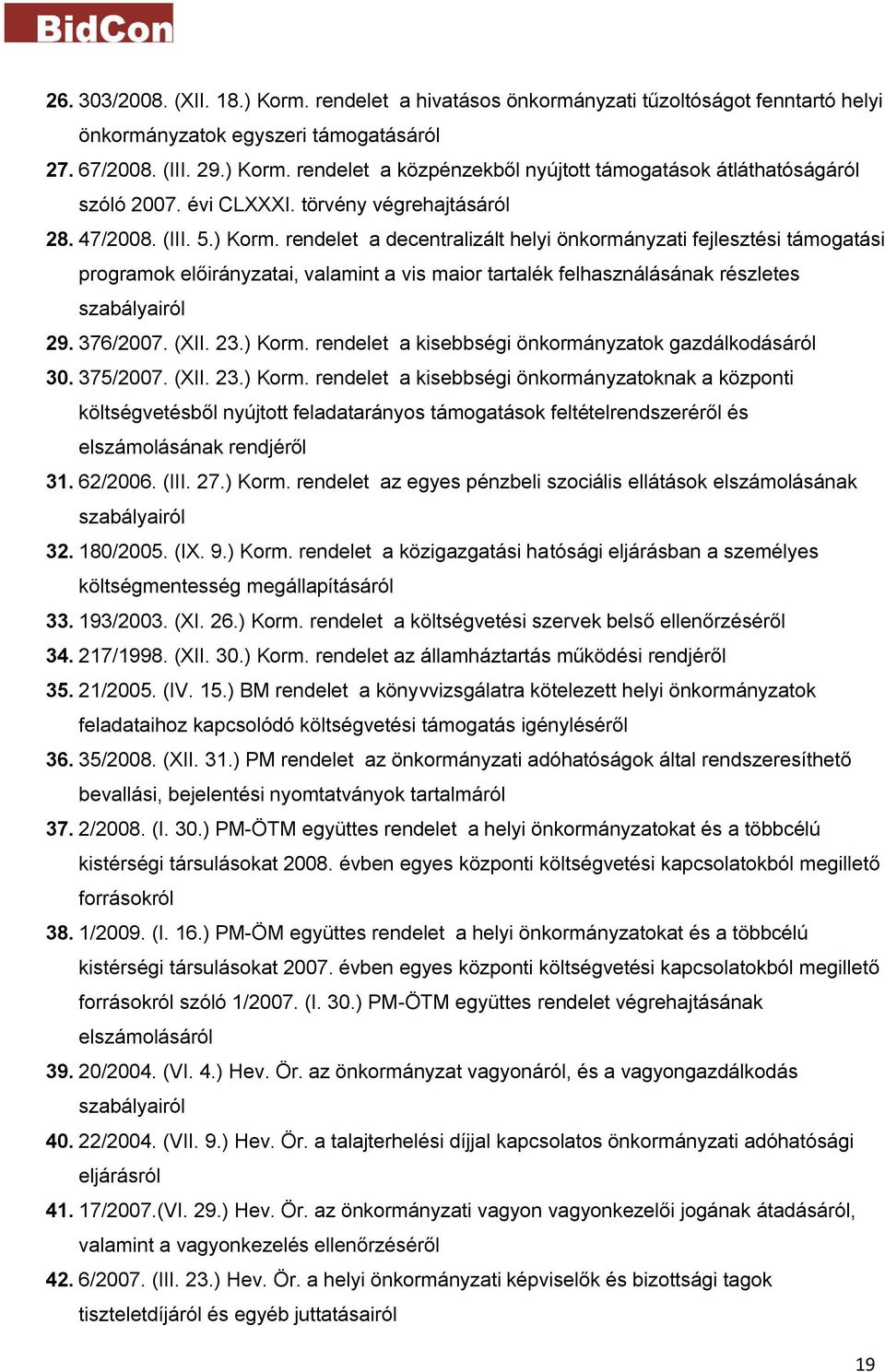 rendelet a decentralizált helyi önkormányzati fejlesztési támogatási programok előirányzatai, valamint a vis maior tartalék felhasználásának részletes szabályairól 29. 376/2007. (XII. 23.) Korm.