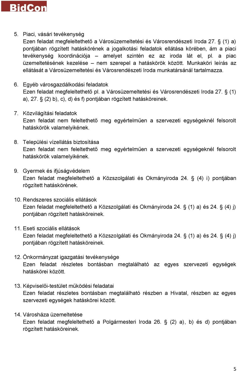 a piac üzemeltetésének kezelése nem szerepel a hatáskörök között. Munkaköri leírás az ellátását a Városüzemeltetési és Városrendészeti Iroda munkatársánál tartalmazza. 6.
