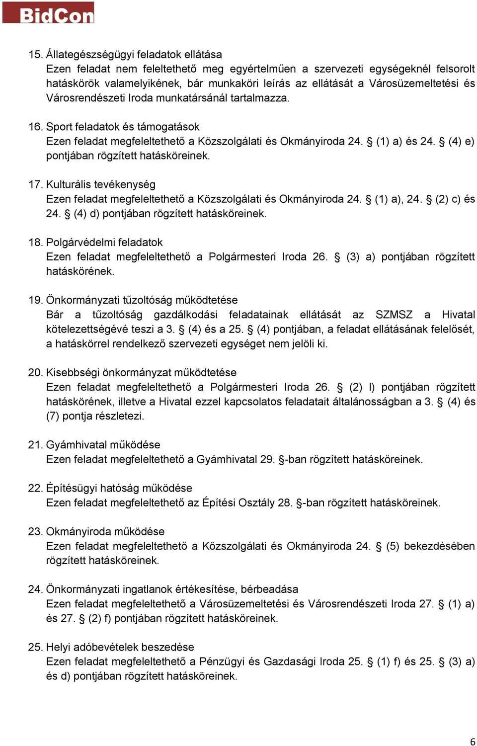(4) e) pontjában rögzített hatásköreinek. 17. Kulturális tevékenység Ezen feladat megfeleltethető a Közszolgálati és Okmányiroda 24. (1) a), 24. (2) c) és 24. (4) d) pontjában rögzített hatásköreinek.