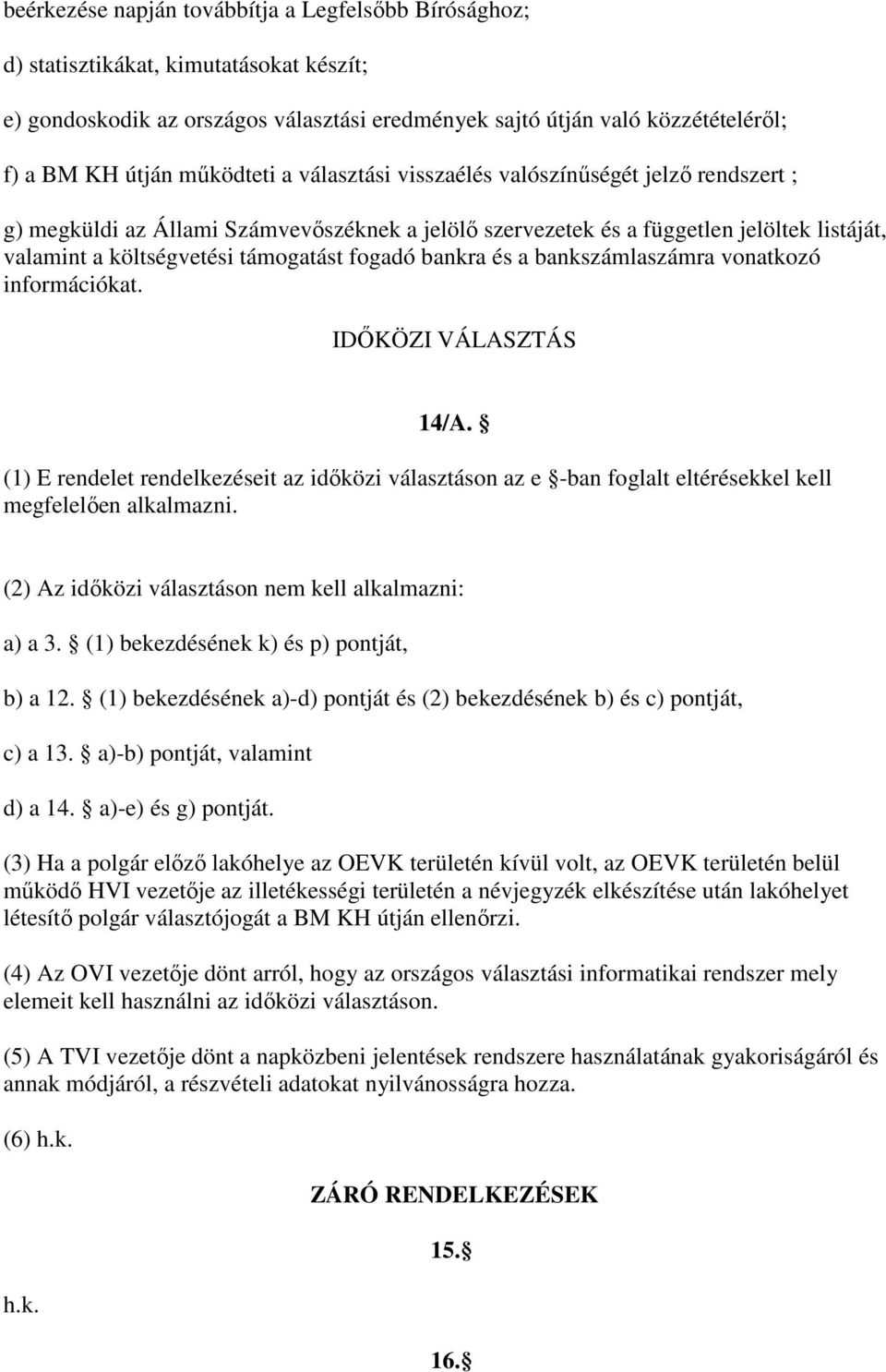 fogadó bankra és a bankszámlaszámra vonatkozó információkat. IDİKÖZI VÁLASZTÁS 14/A. (1) E rendelet rendelkezéseit az idıközi választáson az e -ban foglalt eltérésekkel kell megfelelıen alkalmazni.