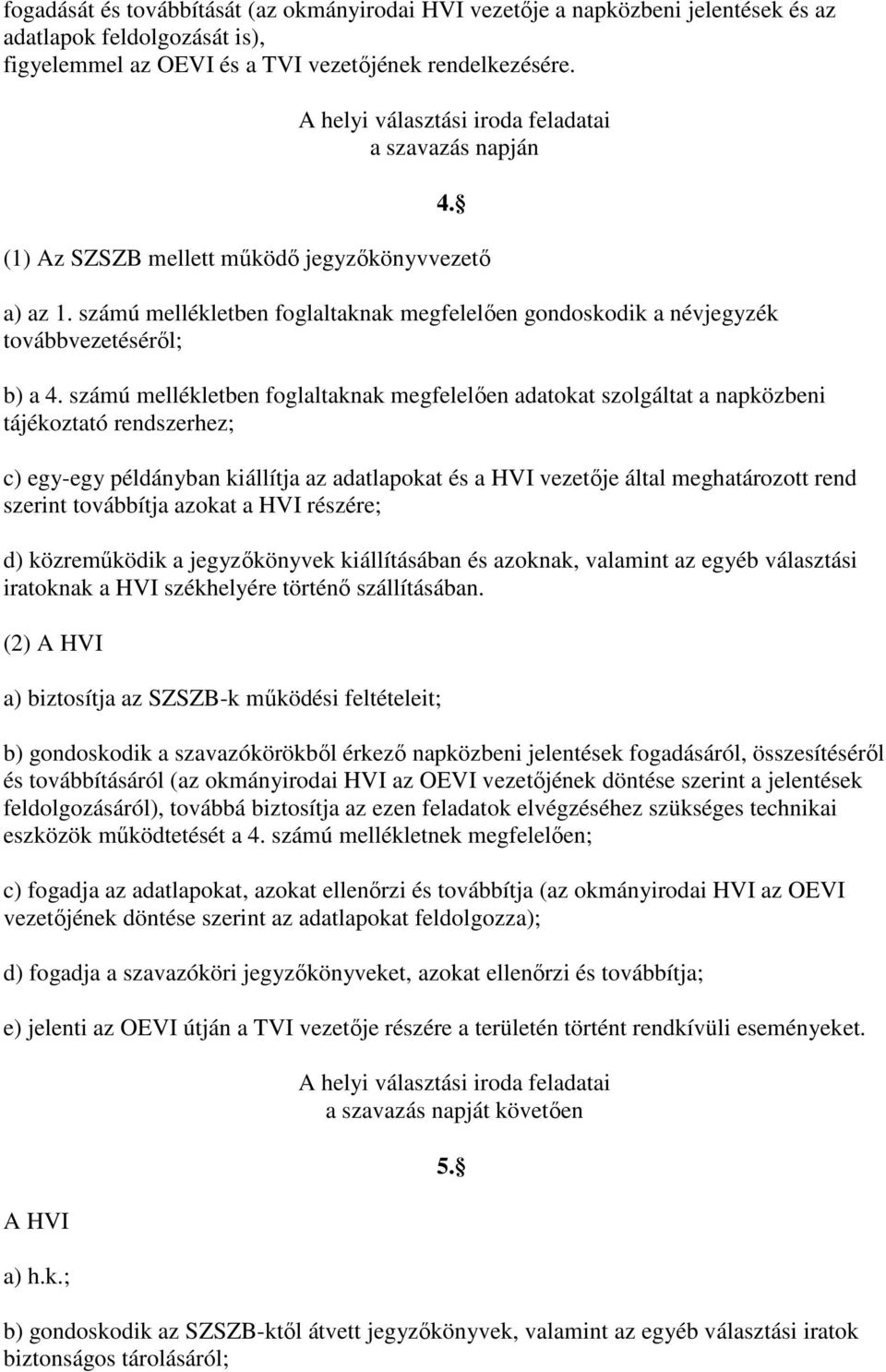 számú mellékletben foglaltaknak megfelelıen gondoskodik a névjegyzék továbbvezetésérıl; b) a 4.