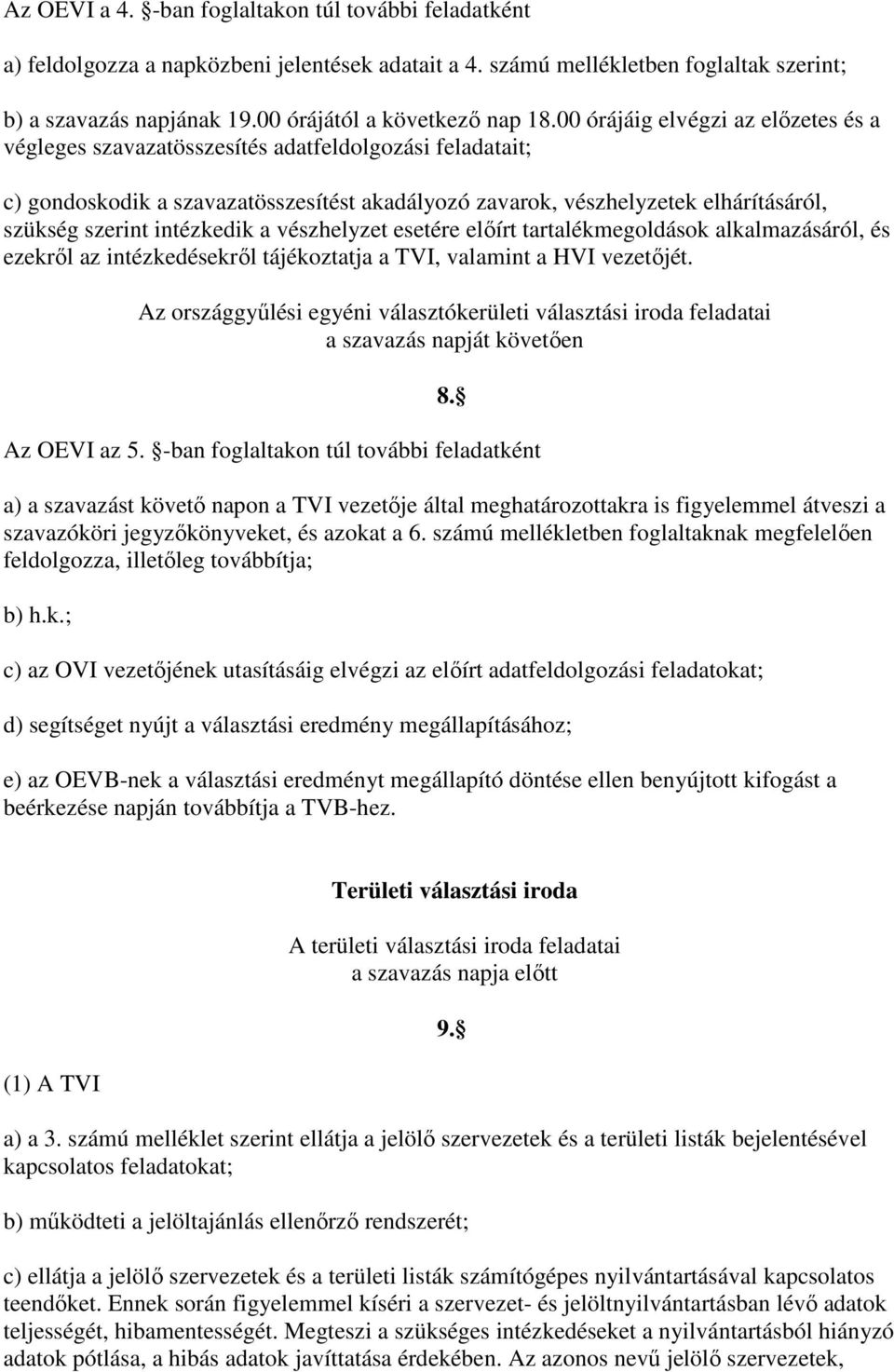 00 órájáig elvégzi az elızetes és a végleges szavazatösszesítés adatfeldolgozási feladatait; c) gondoskodik a szavazatösszesítést akadályozó zavarok, vészhelyzetek elhárításáról, szükség szerint