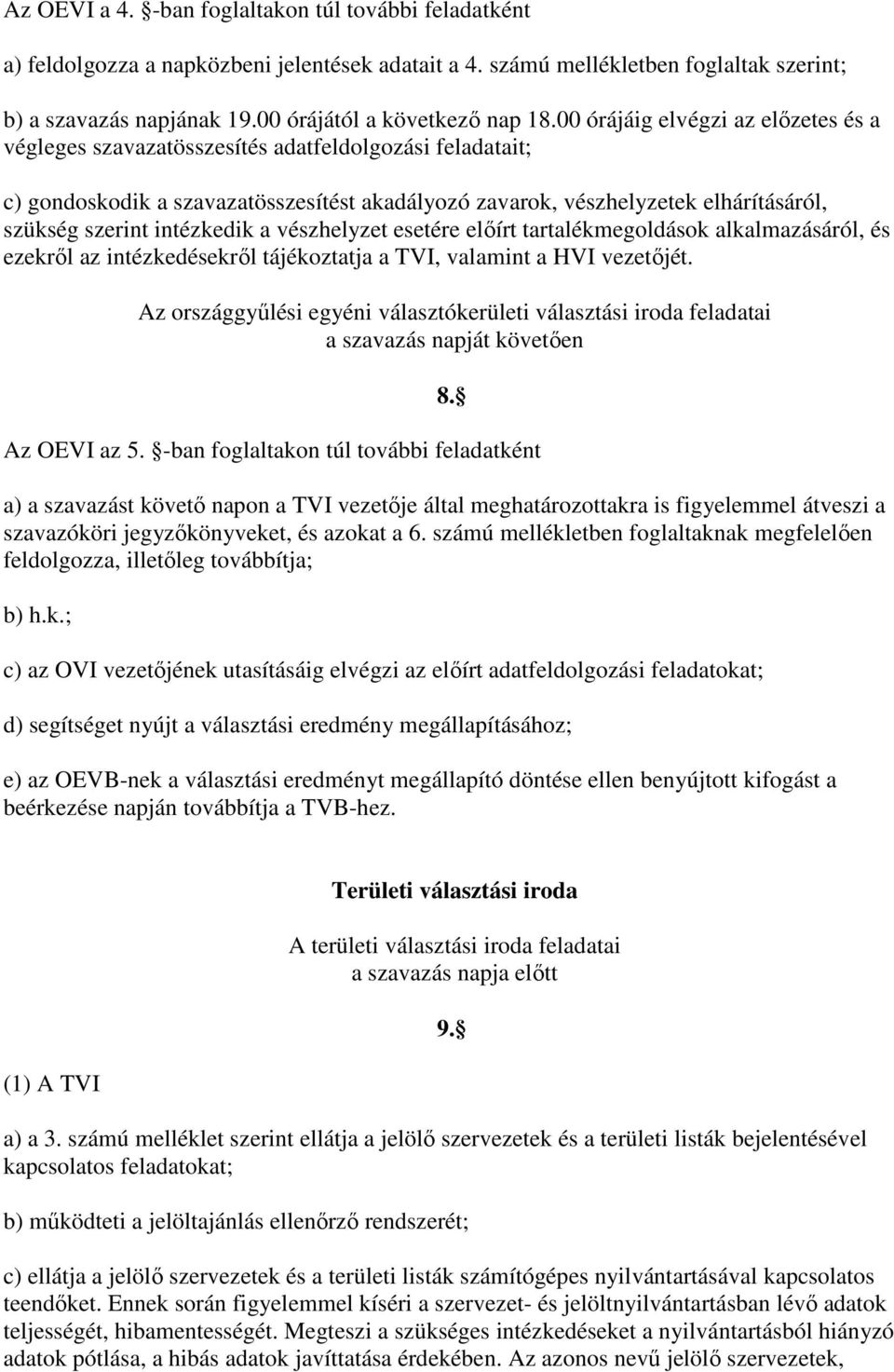 00 órájáig elvégzi az elızetes és a végleges szavazatösszesítés adatfeldolgozási feladatait; c) gondoskodik a szavazatösszesítést akadályozó zavarok, vészhelyzetek elhárításáról, szükség szerint