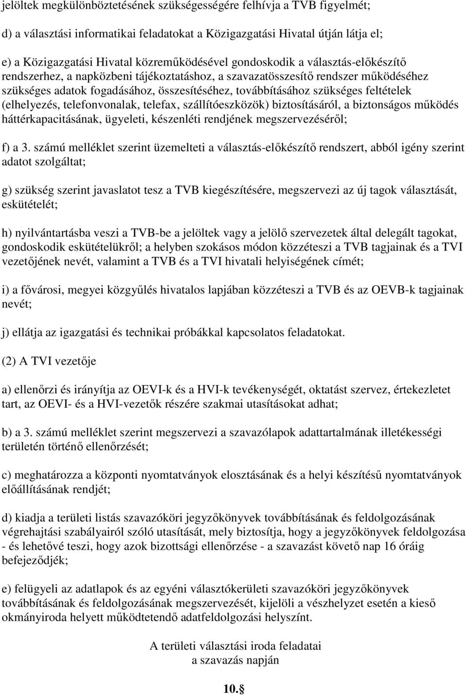 feltételek (elhelyezés, telefonvonalak, telefax, szállítóeszközök) biztosításáról, a biztonságos mőködés háttérkapacitásának, ügyeleti, készenléti rendjének megszervezésérıl; f) a 3.