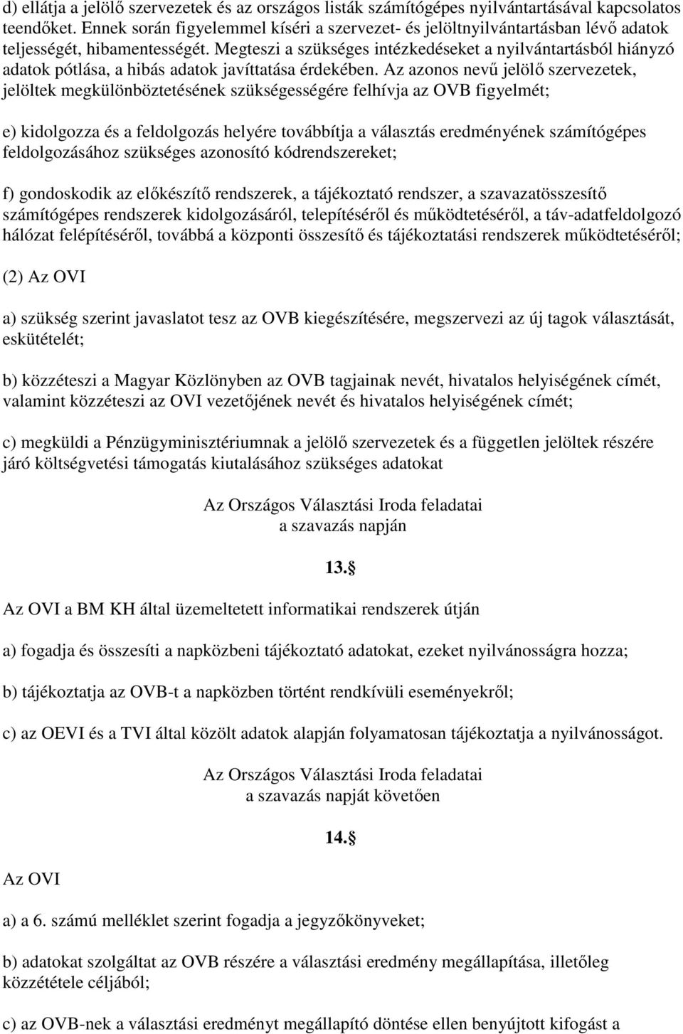 Megteszi a szükséges intézkedéseket a nyilvántartásból hiányzó adatok pótlása, a hibás adatok javíttatása érdekében.