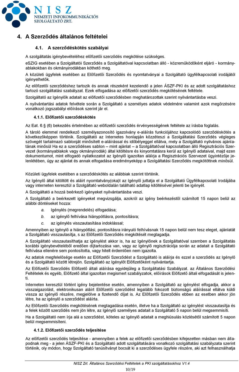A közületi ügyfelek esetében az Előfizetői Szerződés és nyomtatványai a Szolgáltató ügyfélkapcsolati irodájától igényelhetők.