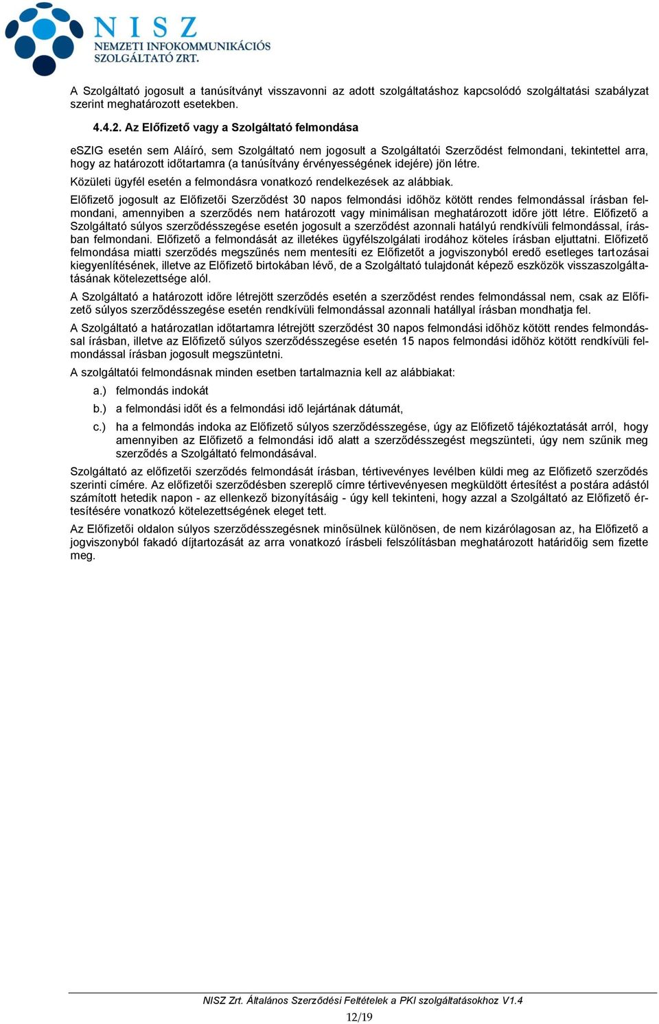 érvényességének idejére) jön létre. Közületi ügyfél esetén a felmondásra vonatkozó rendelkezések az alábbiak.