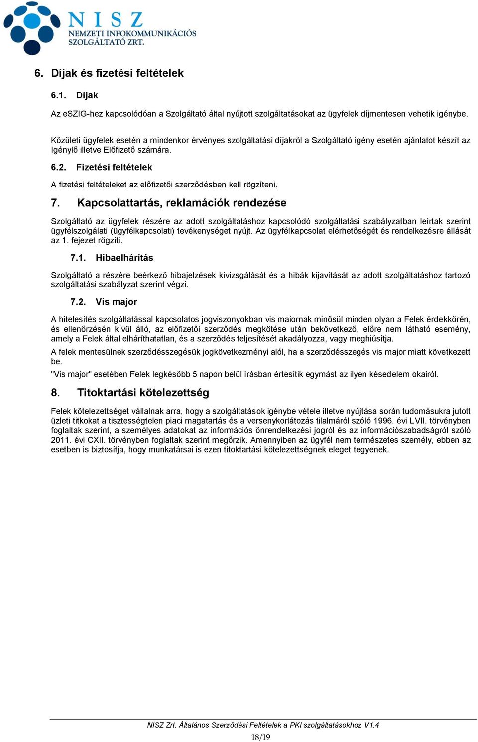 Fizetési feltételek A fizetési feltételeket az előfizetői szerződésben kell rögzíteni. 7.
