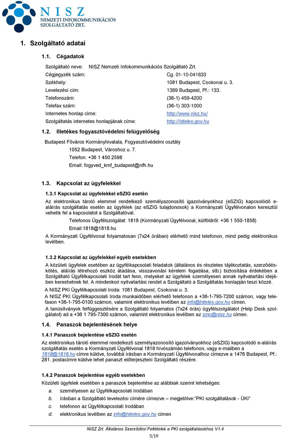 hu/ Szolgáltatás internetes honlapjának címe: http://hiteles.gov.hu 1.2. Illetékes fogyasztóvédelmi felügyelőség Budapest Főváros Kormányhivatala, Fogyasztóvédelmi osztály 1052 Budapest, Városhoz u.