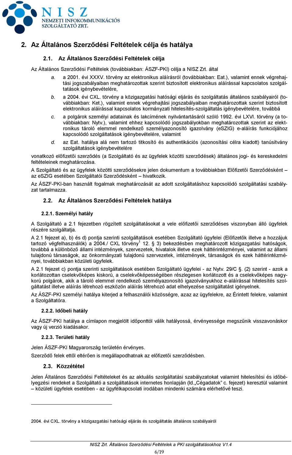 ), valamint ennek végrehajtási jogszabályaiban meghatározottak szerint biztosított elektronikus aláírással kapcsolatos szolgáltatások igénybevételére, b. a 2004. évi CXL.