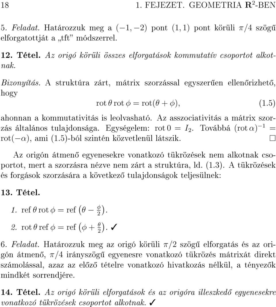 5) ahonnan a kommutativitás is leolvasható. Az asszociativitás a mátrix szorzás általános tulajdonsága. Egységelem: rot 0 = I 2. Továbbá (rot α) 1 = rot( α), ami (1.5)-ból szintén közvetlenül látszik.