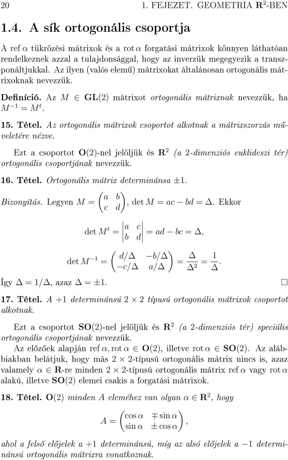 Az ilyen (valós elem ) mátrixokat általánosan ortogonális mátrixoknak nevezzük. Deníció. Az M GL(2) mátrixot ortogonális mátrixnak nevezzük, ha M 1 = M t. 15. Tétel.