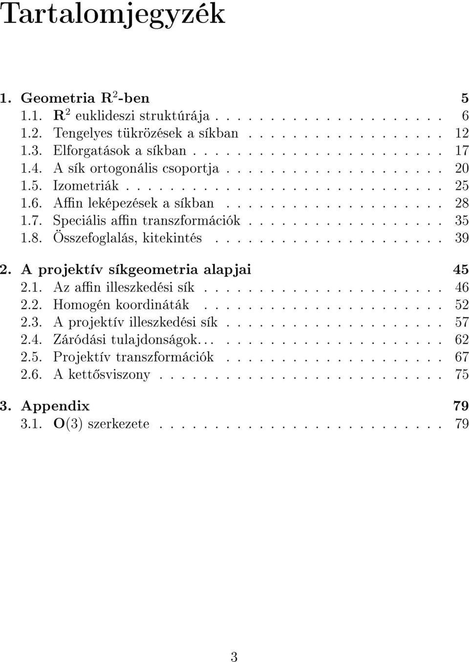 8. Összefoglalás, kitekintés..................... 39 2. A projektív síkgeometria alapjai 45 2.1. Az an illeszkedési sík...................... 46 2.2. Homogén koordináták...................... 52 2.3. A projektív illeszkedési sík.