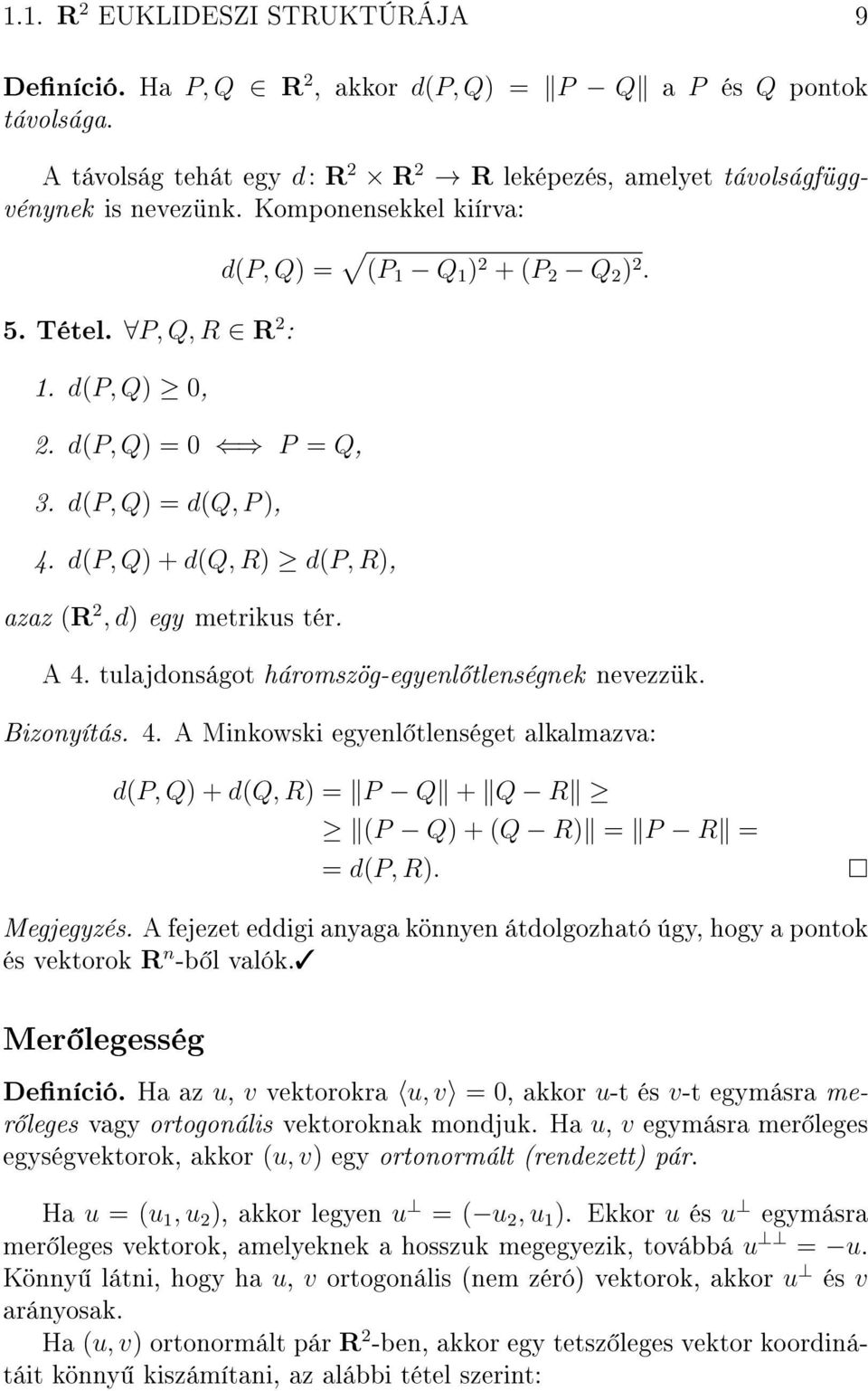 d(p, Q) = (P 1 Q 1 ) 2 + (P 2 Q 2 ) 2. A 4. tulajdonságot háromszög-egyenl tlenségnek nevezzük. Bizonyítás. 4. A Minkowski egyenl tlenséget alkalmazva: d(p, Q) + d(q, R) = P Q + Q R (P Q) + (Q R) = P R = = d(p, R).